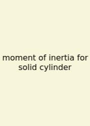 Moment Of Inertia For Solid Cylinder
