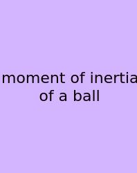 Moment Of Inertia Of A Ball
