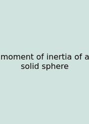 Moment Of Inertia Of A Solid Sphere