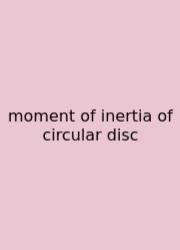 Moment Of Inertia Of Circular Disc