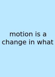 Motion Is A Change In What