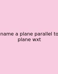 Name A Plane Parallel To Plane Wxt