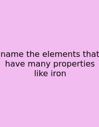 Name The Elements That Have Many Properties Like Iron