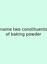 Name Two Constituents Of Baking Powder