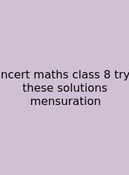 Ncert Maths Class 8 Try These Solutions Mensuration