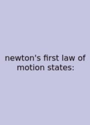 Newton's First Law Of Motion States:
