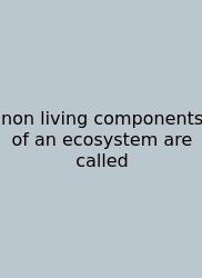 Non Living Components Of An Ecosystem Are Called
