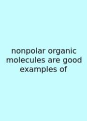 Nonpolar Organic Molecules Are Good Examples Of