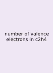 Number Of Valence Electrons In C2h4