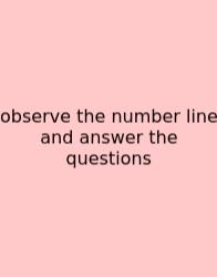 Observe The Number Line And Answer The Questions