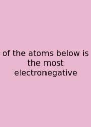 Of The Atoms Below Is The Most Electronegative