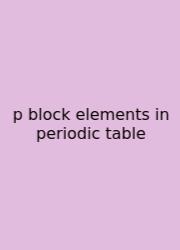 P Block Elements In Periodic Table