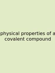 Physical Properties Of A Covalent Compound