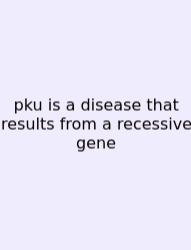 Pku Is A Disease That Results From A Recessive Gene