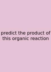 Predict The Product Of This Organic Reaction