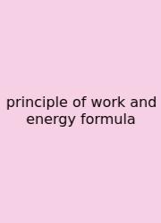 Principle Of Work And Energy Formula