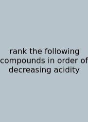 Rank The Following Compounds In Order Of Decreasing Acidity
