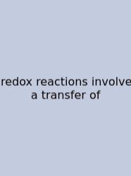 Redox Reactions Involve A Transfer Of