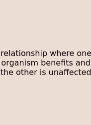 Relationship Where One Organism Benefits And The Other Is Unaffected