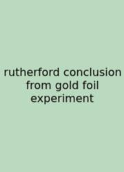 Rutherford Conclusion From Gold Foil Experiment