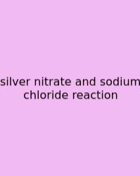 Silver Nitrate And Sodium Chloride Reaction