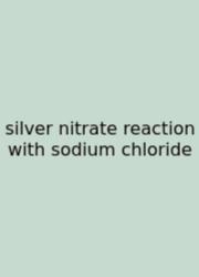 Silver Nitrate Reaction With Sodium Chloride