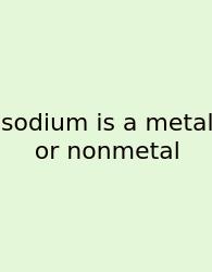 Sodium Is A Metal Or Nonmetal
