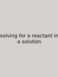 Solving For A Reactant In A Solution