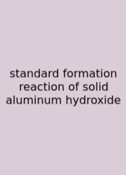Standard Formation Reaction Of Solid Aluminum Hydroxide