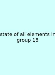 State Of All Elements In Group 18