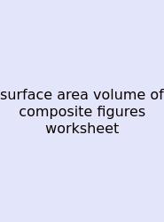 Surface Area Volume Of Composite Figures Worksheet