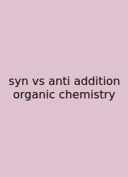 Syn Vs Anti Addition Organic Chemistry