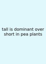 Tall Is Dominant Over Short In Pea Plants