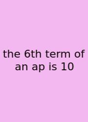 The 6th Term Of An Ap Is 10
