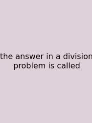 The Answer In A Division Problem Is Called