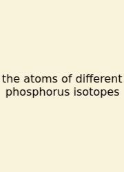 The Atoms Of Different Phosphorus Isotopes