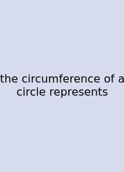 The Circumference Of A Circle Represents