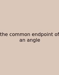 The Common Endpoint Of An Angle