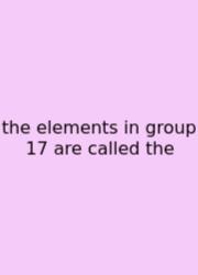 The Elements In Group 17 Are Called The