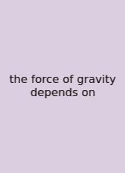 The Force Of Gravity Depends On