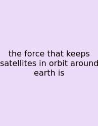 The Force That Keeps Satellites In Orbit Around Earth Is