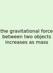 The Gravitational Force Between Two Objects Increases As Mass