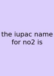 The Iupac Name For No2 Is