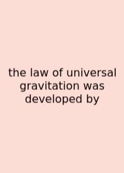 The Law Of Universal Gravitation Was Developed By