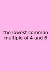 The Lowest Common Multiple Of 4 And 6