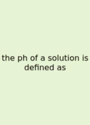 The Ph Of A Solution Is Defined As