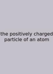 The Positively Charged Particle Of An Atom