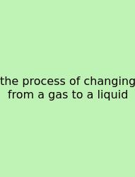 The Process Of Changing From A Gas To A Liquid