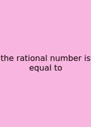 The Rational Number Is Equal To