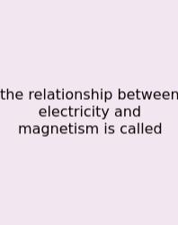 The Relationship Between Electricity And Magnetism Is Called